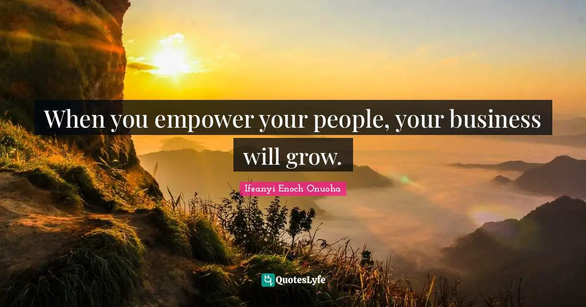 When you empower your people, your business will grow.