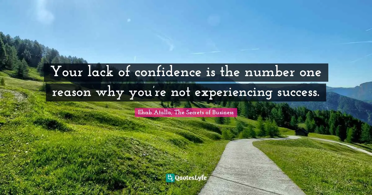 Your lack of confidence is the number one reason why you’re not experiencing success.