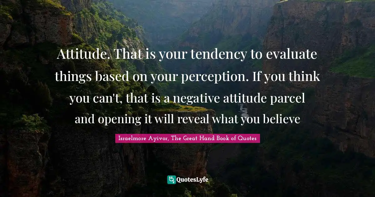 Attitude. That is your tendency to evaluate things based on your perception. If you think you can't, that is a negative attitude parcel and opening it will reveal what you believe