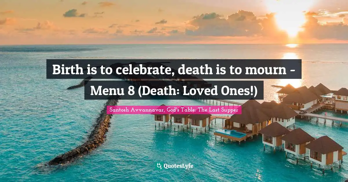 Birth is to celebrate, death is to mourn - Menu 8 (Death: Loved Ones!)