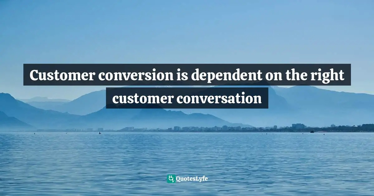 Customer conversion is dependent on the right customer conversation