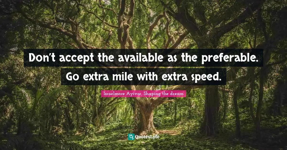 Don’t accept the available as the preferable. Go extra mile with extra speed.