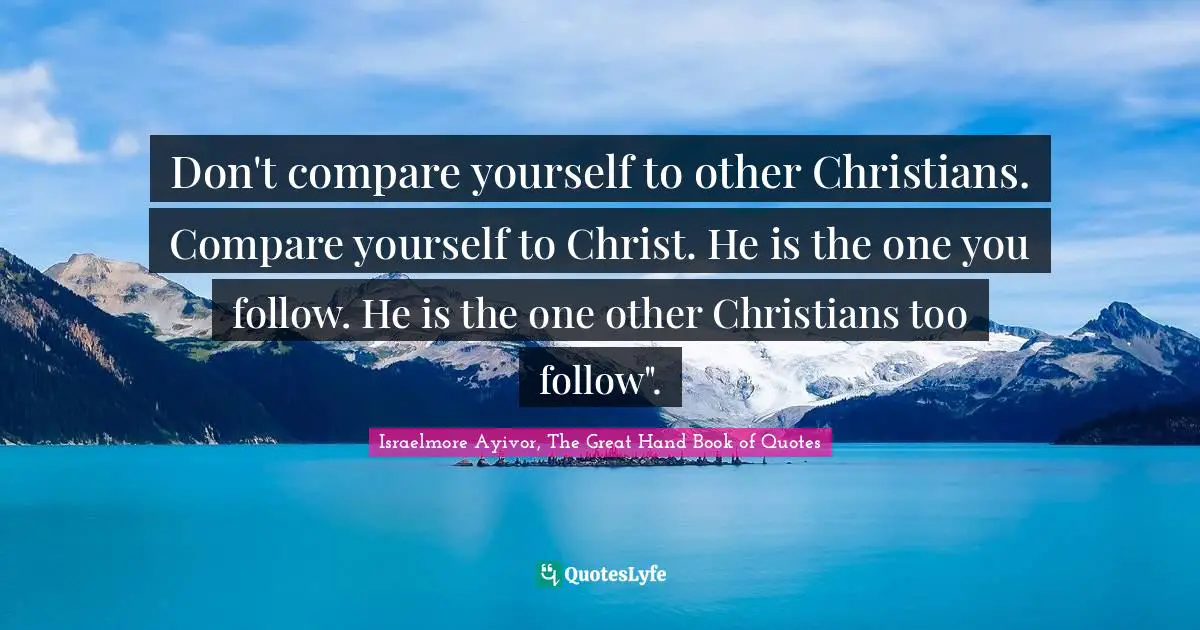 Don't compare yourself to other Christians. Compare yourself to Christ. He is the one you follow. He is the one other Christians too follow".