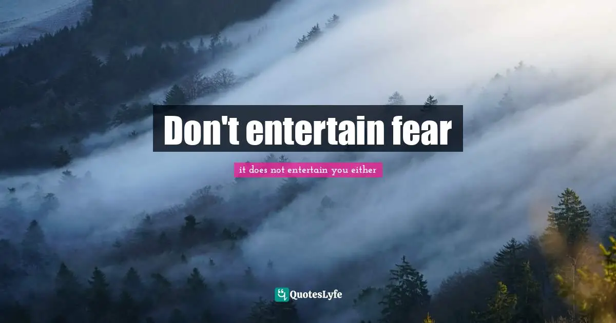 Don't entertain fear