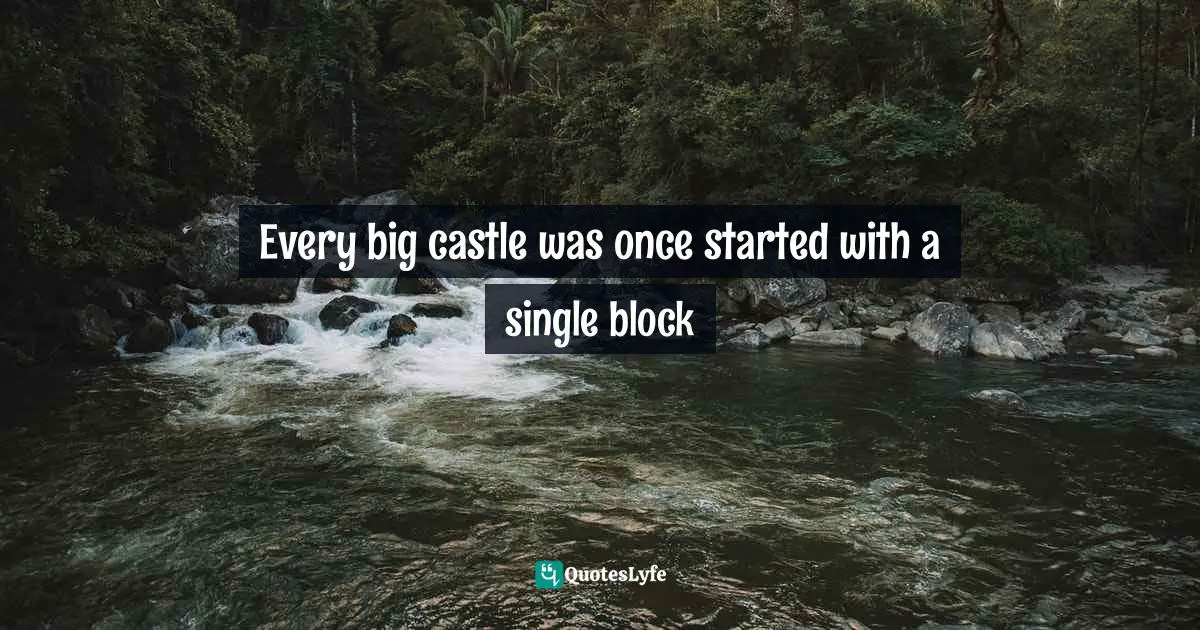 Every big castle was once started with a single block