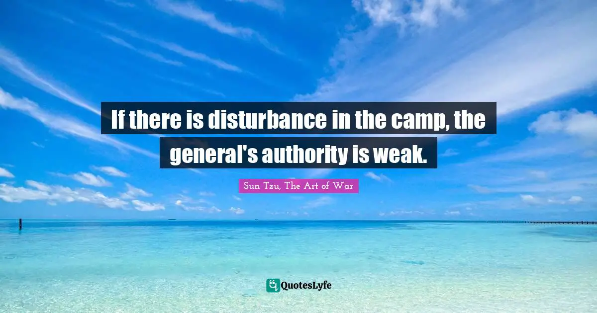 If there is disturbance in the camp, the general's authority is weak.