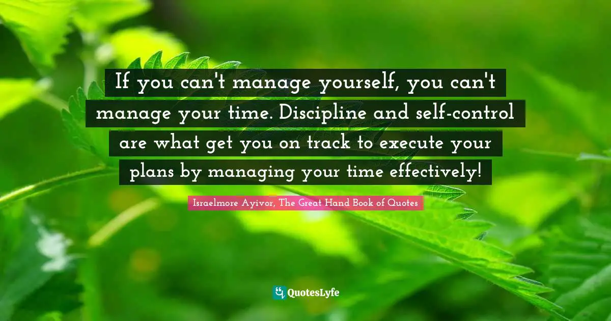 If you can't manage yourself, you can't manage your time. Discipline and self-control are what get you on track to execute your plans by managing your time effectively!