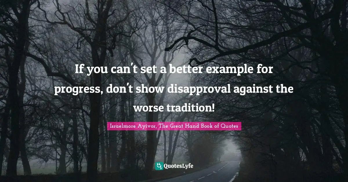 If you can't set a better example for progress, don't show disapproval against the worse tradition!