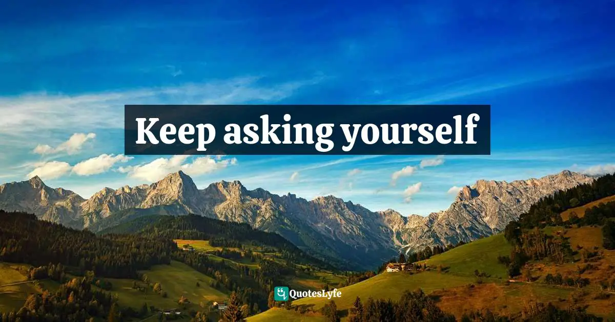 Keep asking yourself
