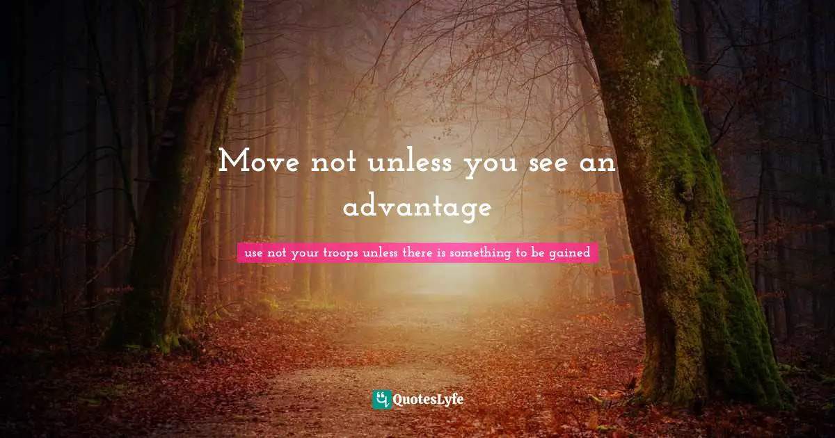 Unless Quotes: "Move not unless you see an advantage"