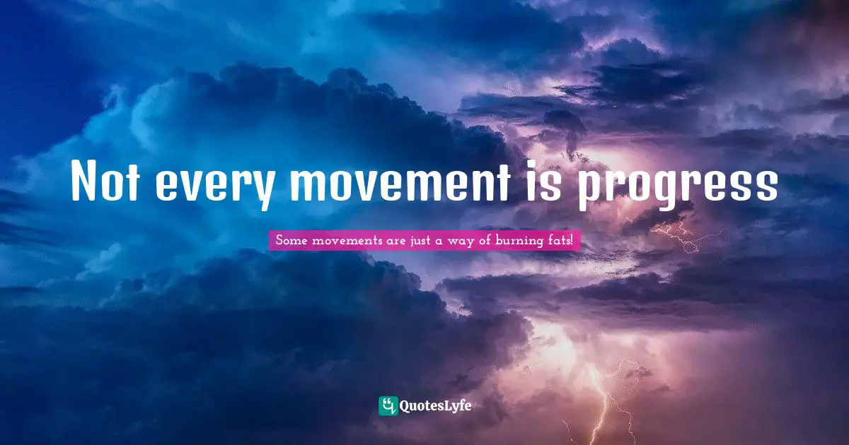 Not every movement is progress