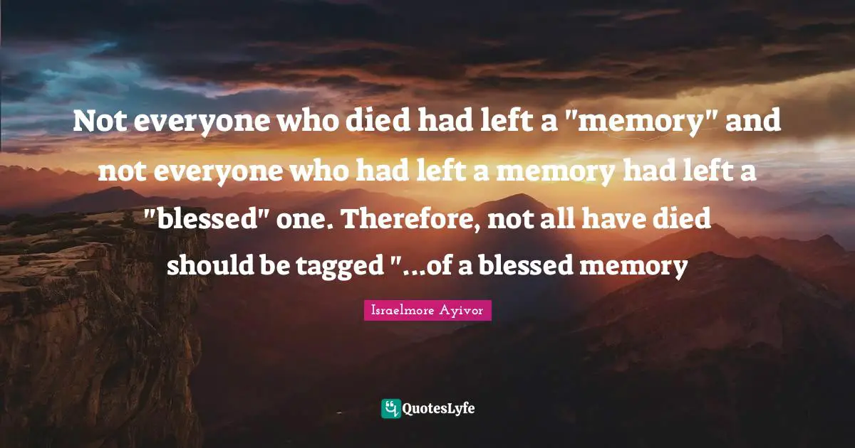 Not everyone who died had left a "memory" and not everyone who had left a memory had left a "blessed" one. Therefore, not all have died should be tagged "...of a blessed memory