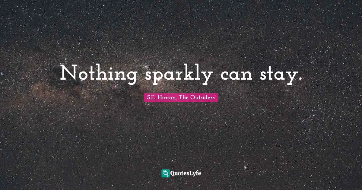 S.E. Hinton Quotes: "Nothing sparkly can stay."