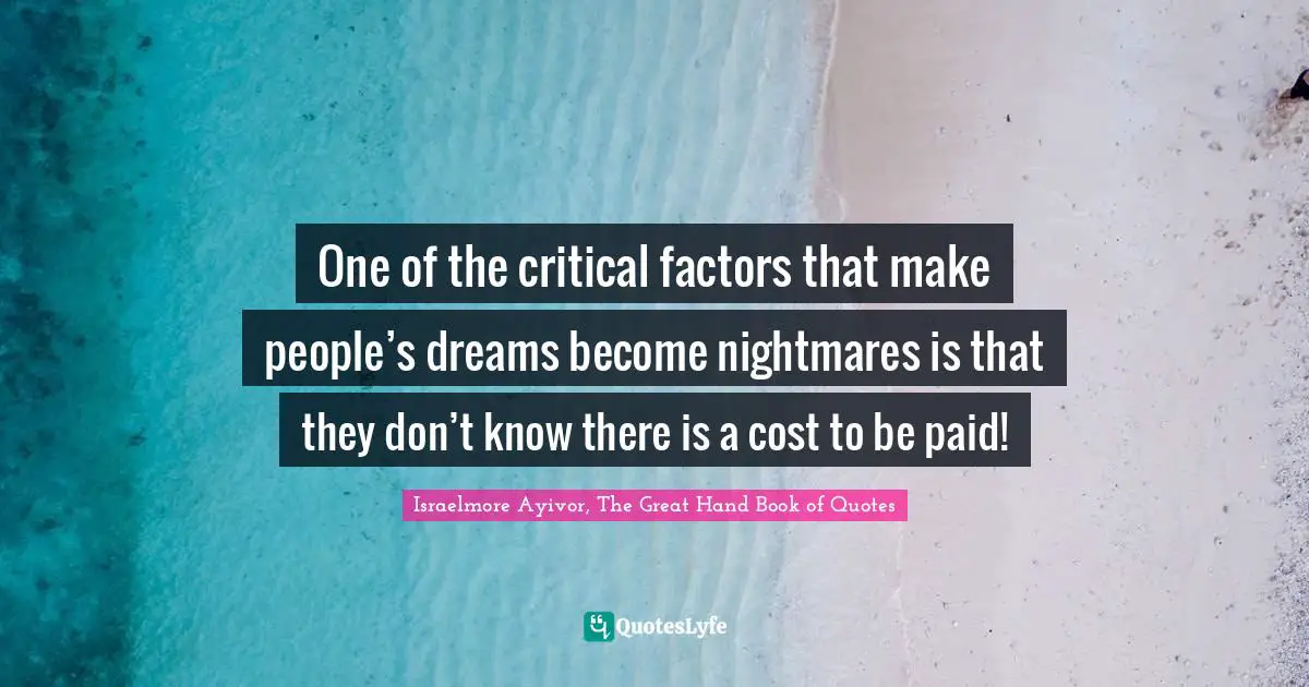 One of the critical factors that make people’s dreams become nightmares is that they don’t know there is a cost to be paid!