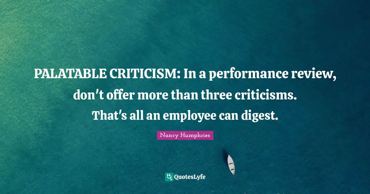 PALATABLE CRITICISM: In a performance review, don't offer more than three criticisms. That's all an employee can digest.
