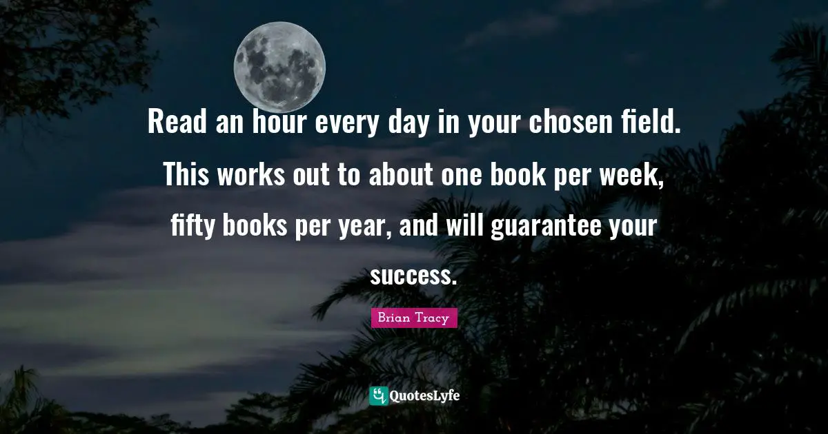 Read an hour every day in your chosen field. This works out to about one book per week, fifty books per year, and will guarantee your success.