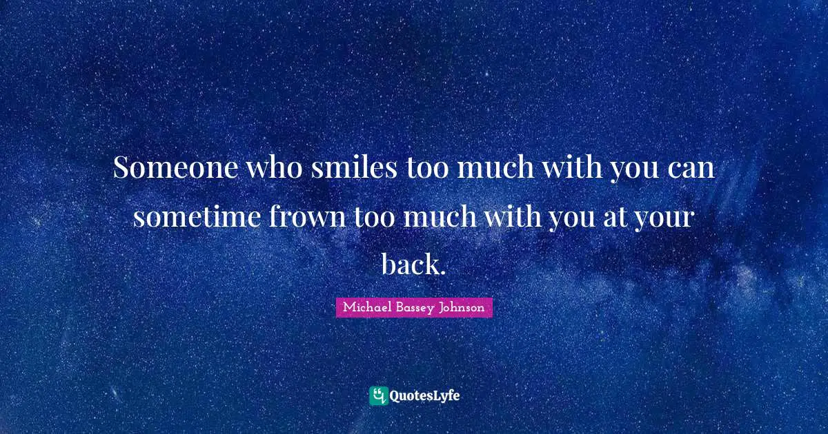 Negative People Quotes: "Someone who smiles too much with you can sometime frown too much with you at your back."