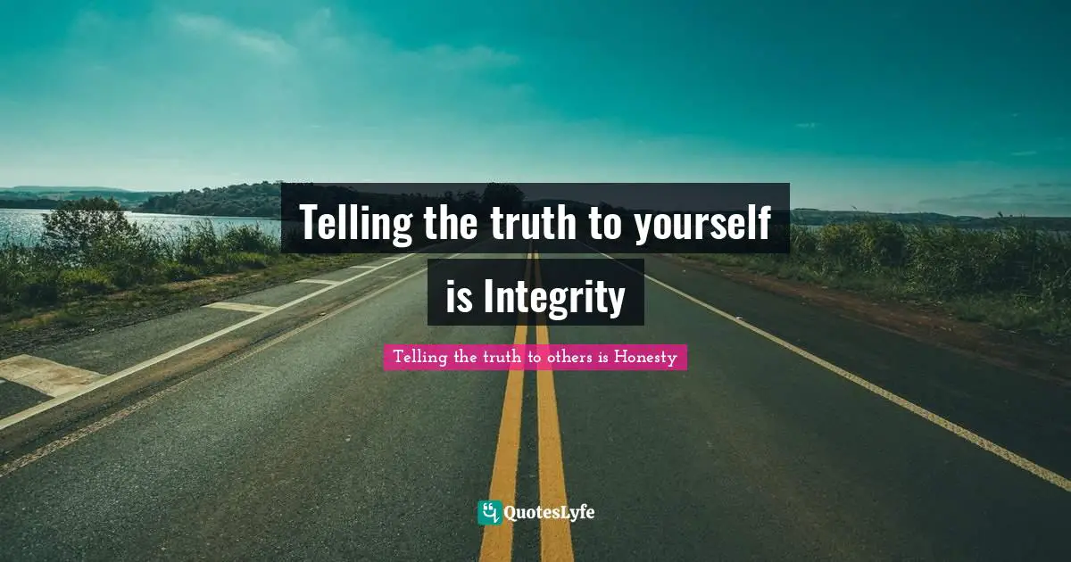 Telling the truth to yourself is Integrity