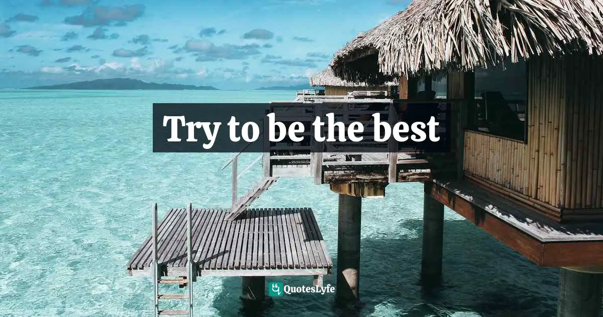 Try to be the best