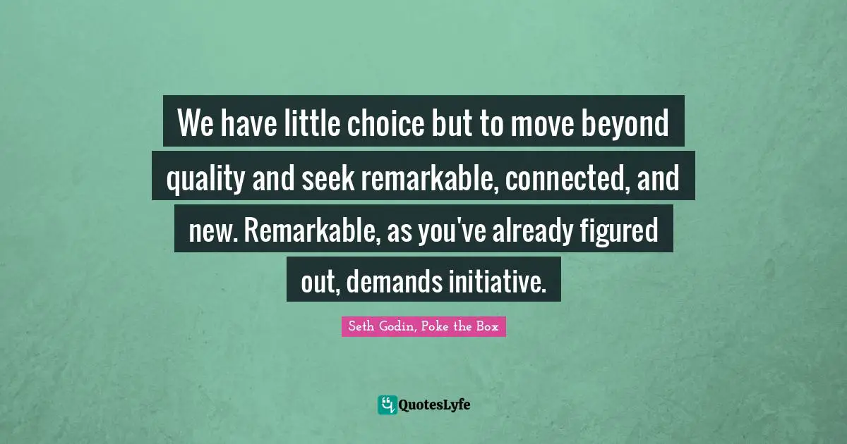 C.J. Box Quotes: "We have little choice but to move beyond quality and seek remarkable, connected, and new. Remarkable, as you've already figured out, demands initiative."