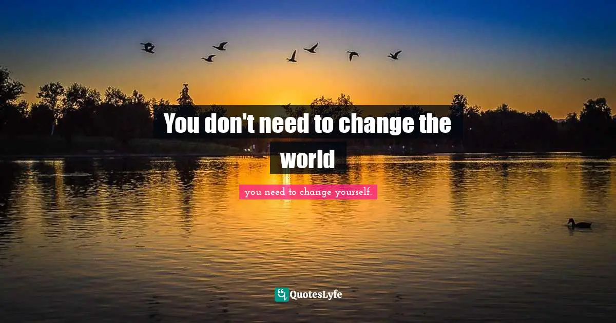 You don't need to change the world