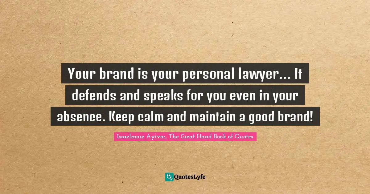 Keep Calm Quotes: "Your brand is your personal lawyer... It defends and speaks for you even in your absence. Keep calm and maintain a good brand!"