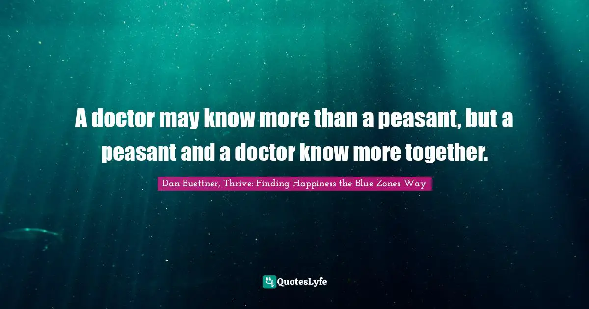 A doctor may know more than a peasant, but a peasant and a doctor know more together.