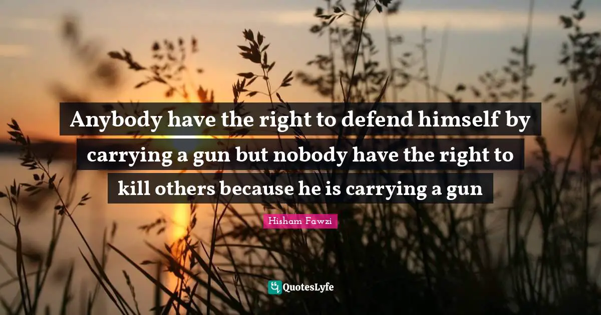 Anybody have the right to defend himself by carrying a gun but nobody have the right to kill others because he is carrying a gun