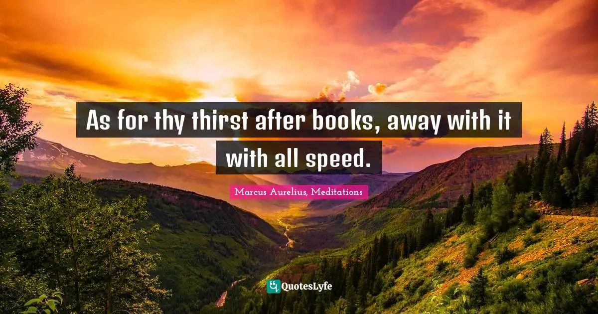 As for thy thirst after books, away with it with all speed.