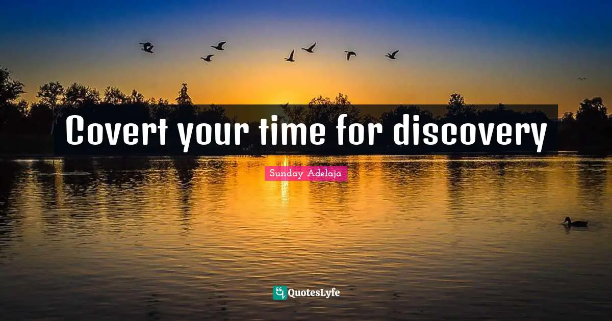Covert your time for discovery