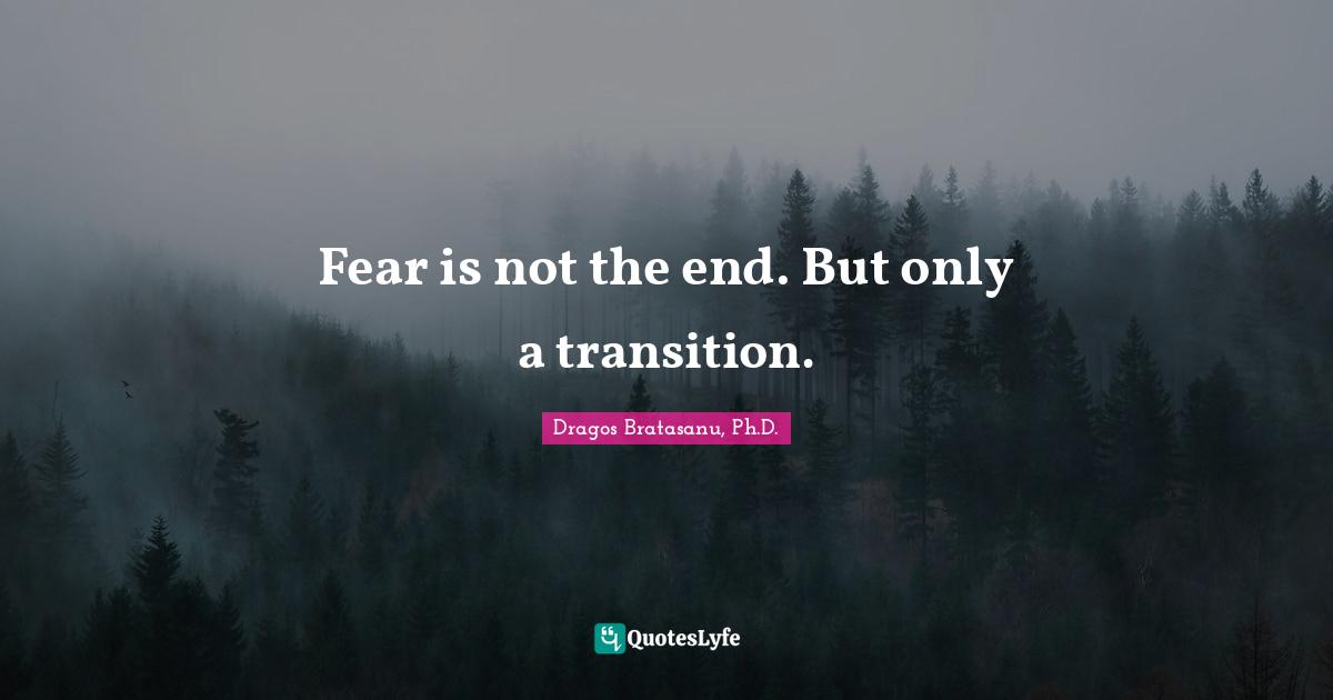 Fear is not the end. But only a transition.