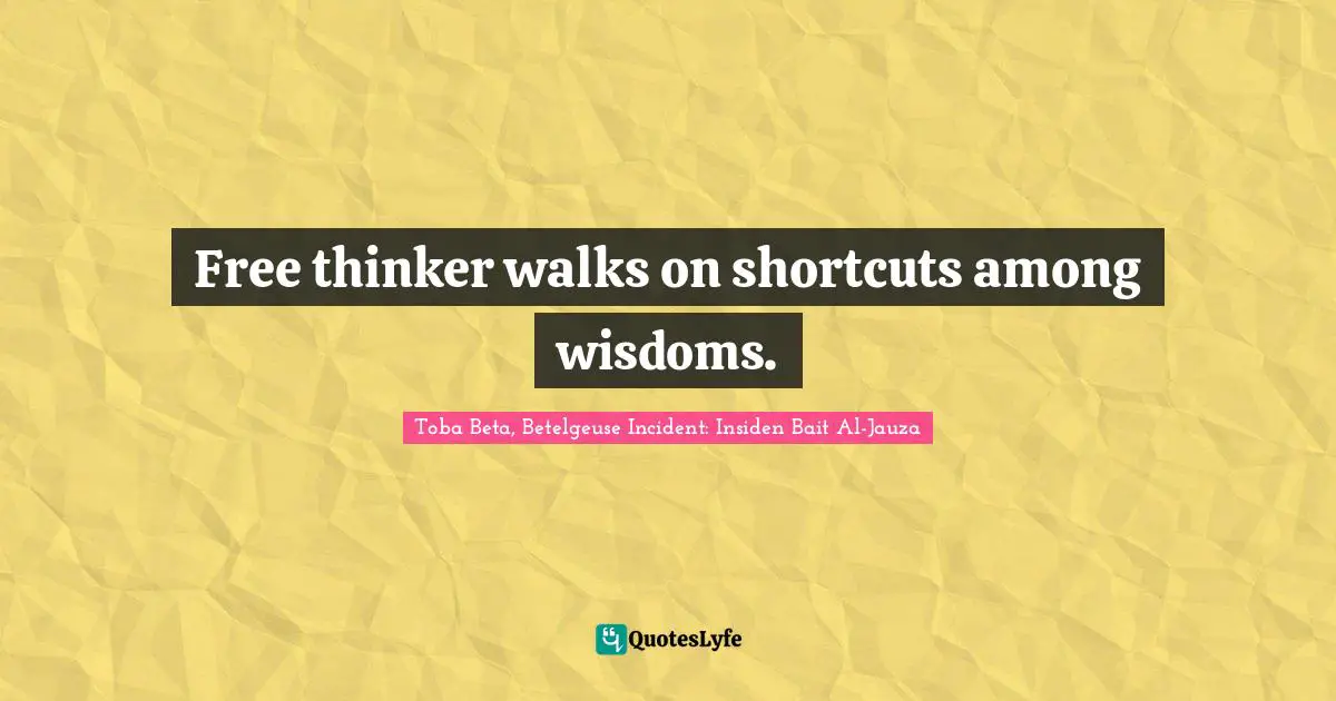 Free thinker walks on shortcuts among wisdoms.