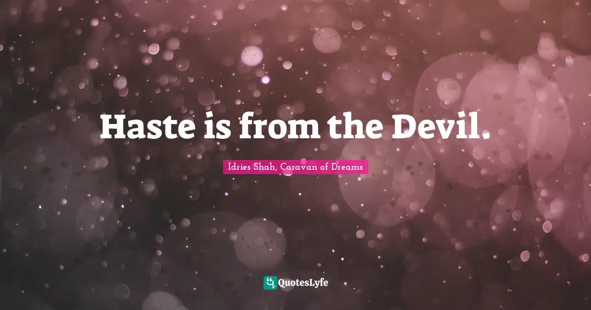 Haste is from the Devil.