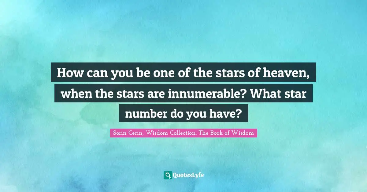How can you be one of the stars of heaven, when the stars are innumerable? What star number do you have?