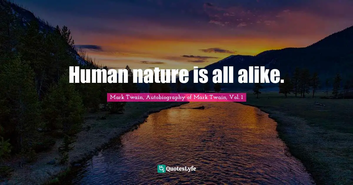 Human nature is all alike.