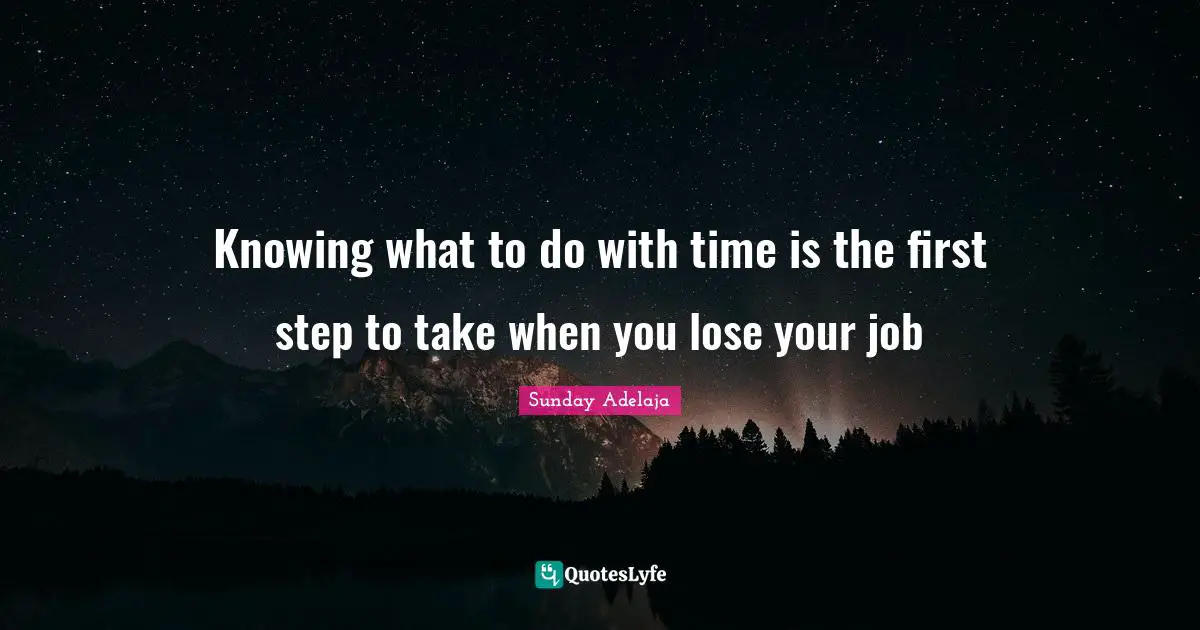 Knowing what to do with time is the first step to take when you lose your job