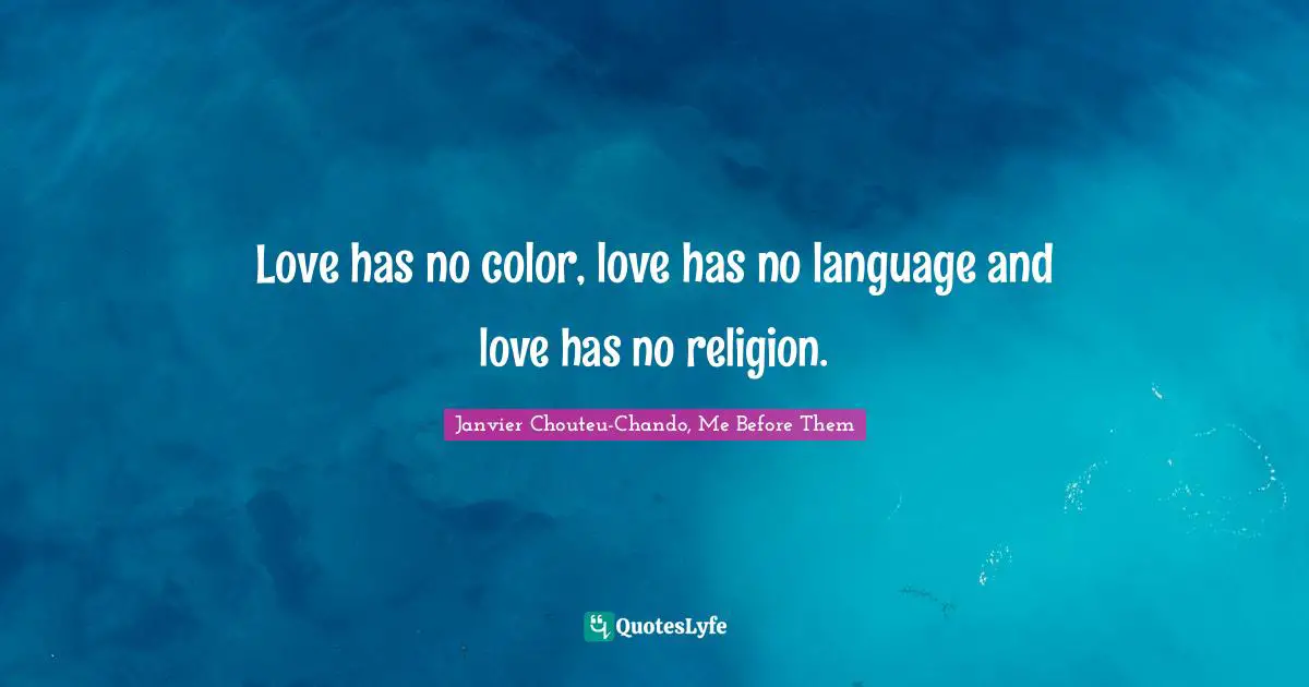 Love has no color, love has no language and love has no religion.