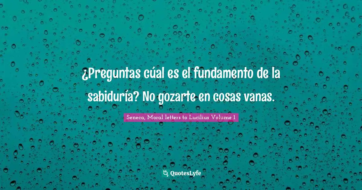 ¿Preguntas cúal es el fundamento de la sabiduría? No gozarte en cosas vanas.
