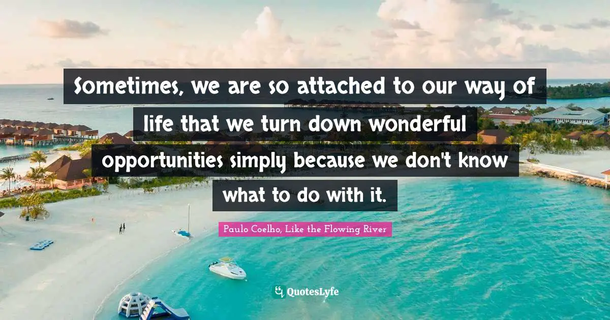 Sometimes, we are so attached to our way of life that we turn down wonderful opportunities simply because we don't know what to do with it.