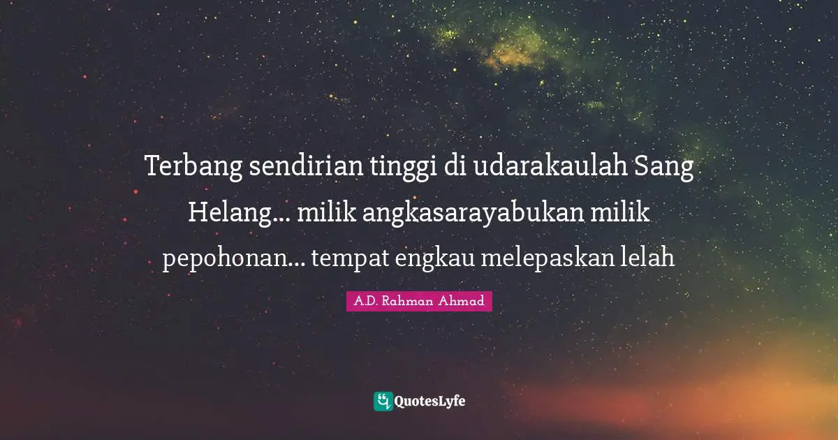 Terbang sendirian tinggi di udarakaulah Sang Helang... milik angkasarayabukan milik pepohonan... tempat engkau melepaskan lelah