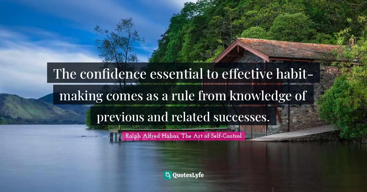The confidence essential to effective habit-making comes as a rule from knowledge of previous and related successes.