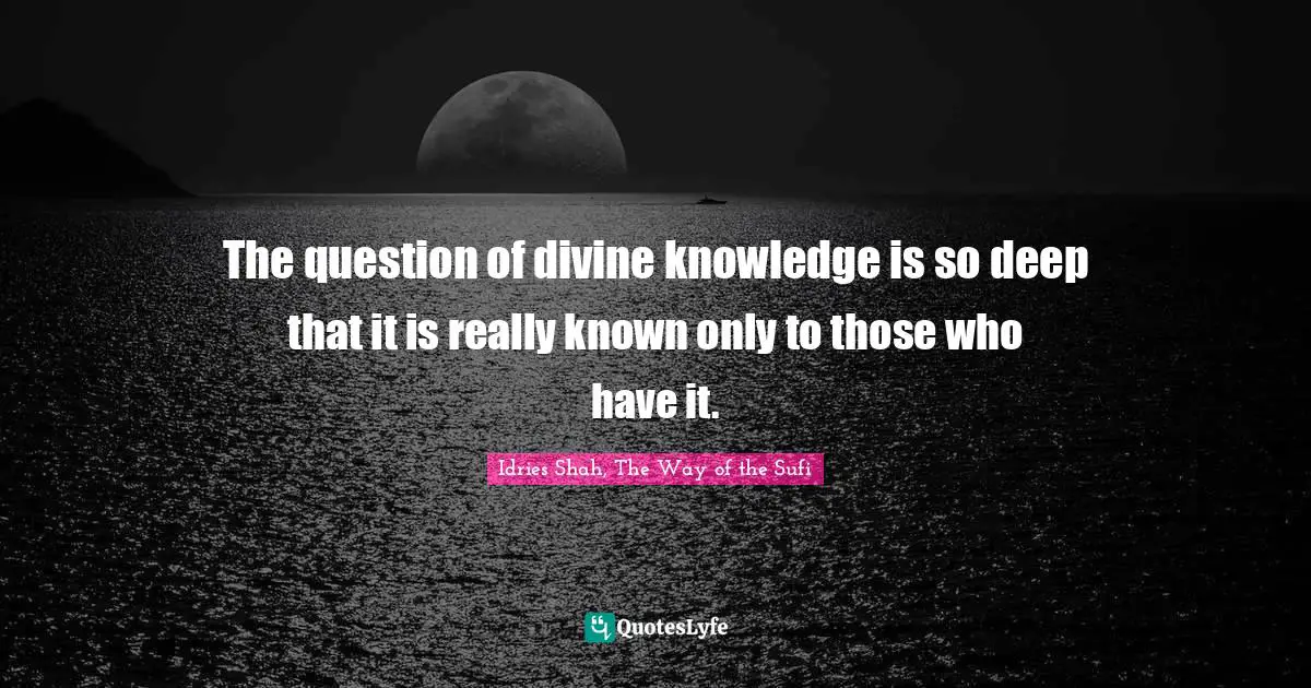 The question of divine knowledge is so deep that it is really known only to those who have it.