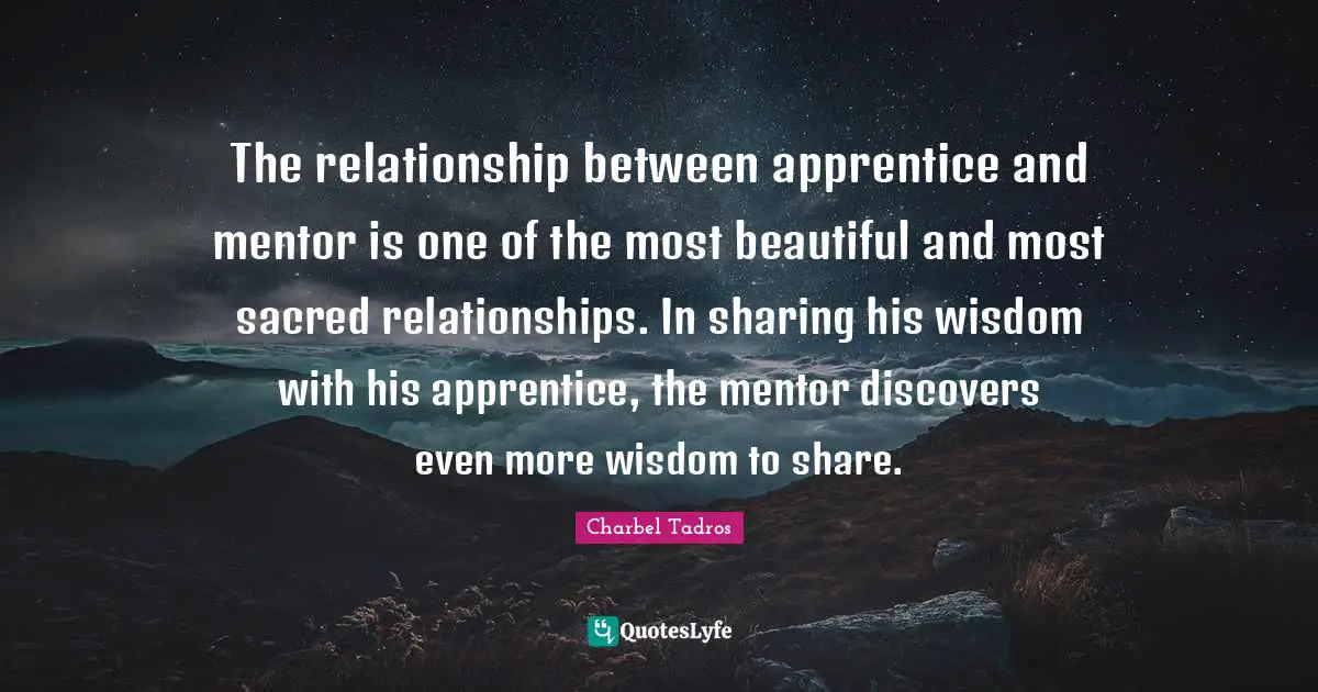 slot Overvåge mod The relationship between apprentice and mentor is one of the most beau...  Quote by Charbel Tadros - QuotesLyfe
