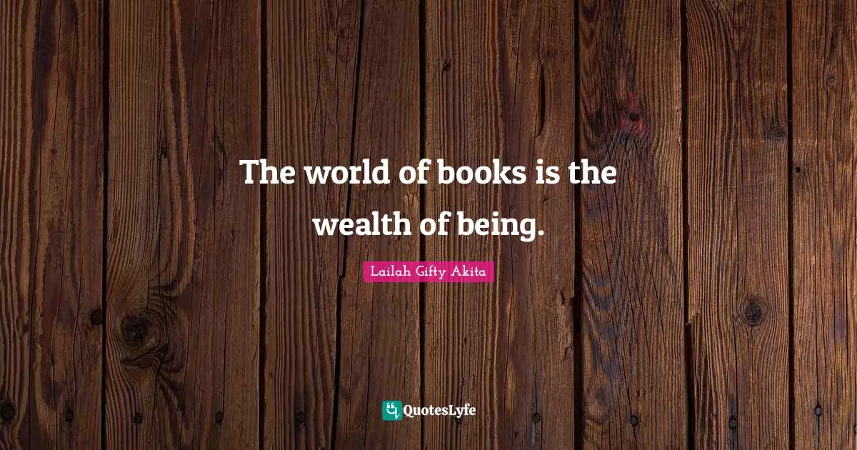 The world of books is the wealth of being.