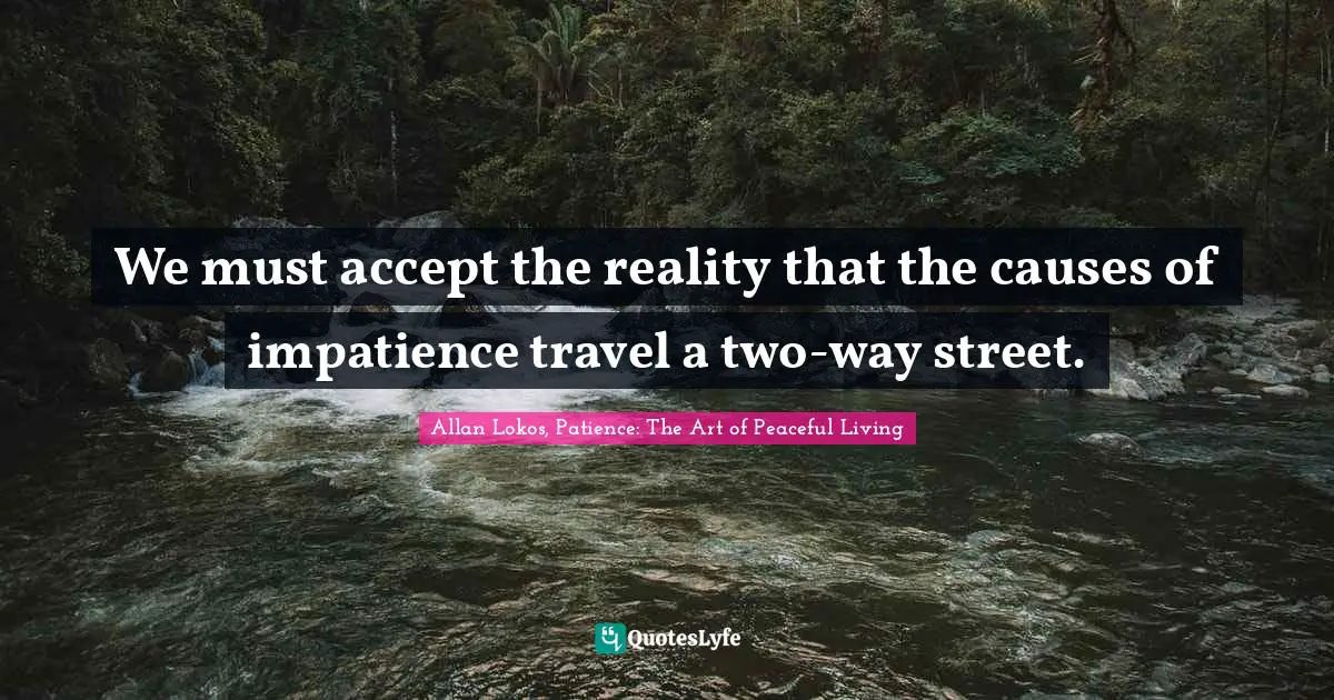 We must accept the reality that the causes of impatience travel a two-way street.