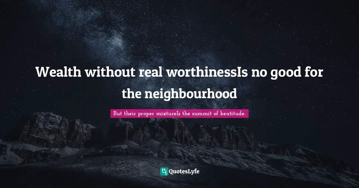 Stung Quotes: "Wealth without real worthinessIs no good for the neighbourhood"