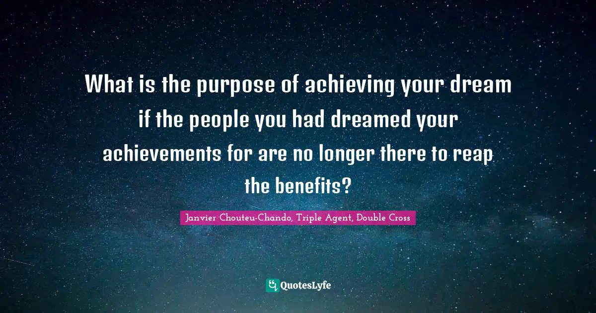 What is the purpose of achieving your dream if the people you had dreamed your achievements for are no longer there to reap the benefits?