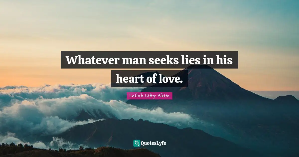Whatever man seeks lies in his heart of love.