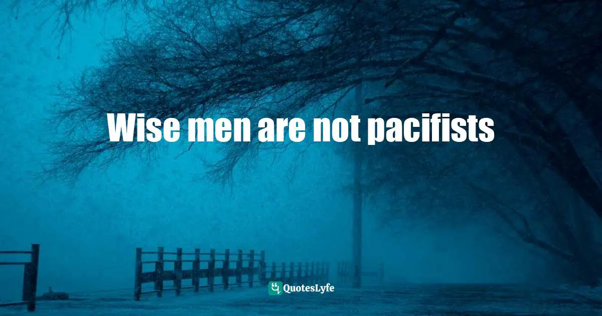 Wise men are not pacifists