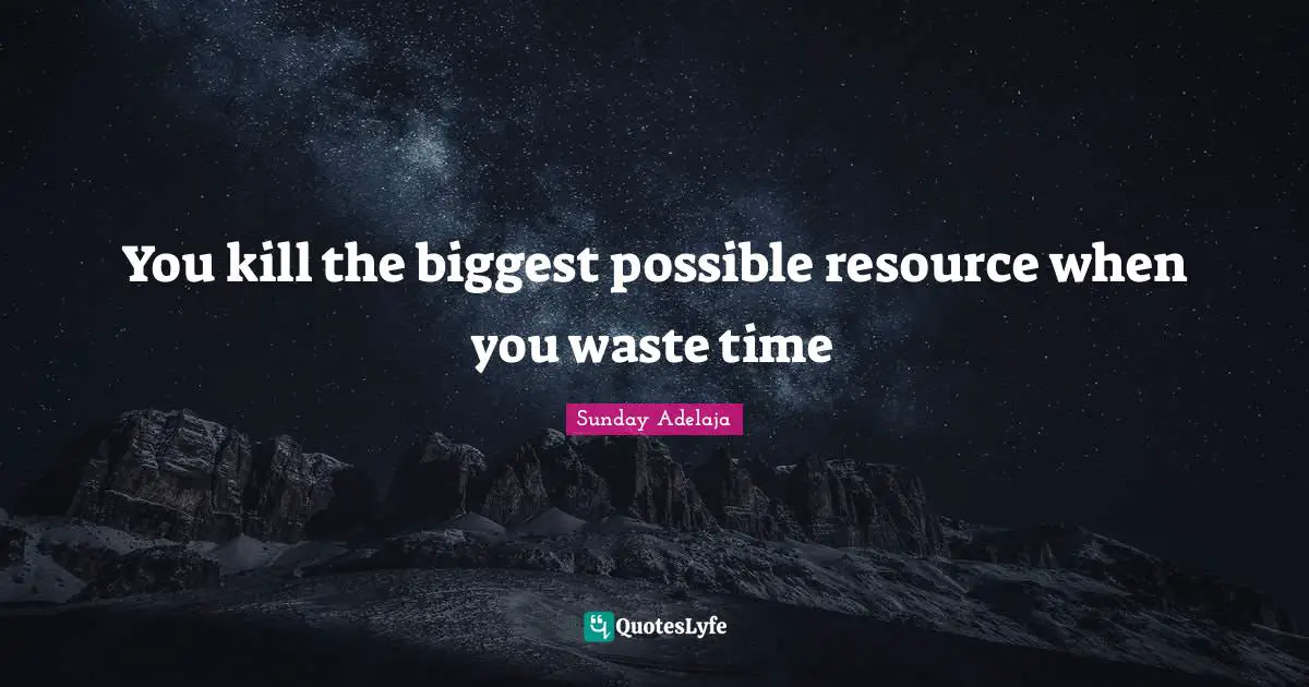 Spent Quotes: "You kill the biggest possible resource when you waste time"